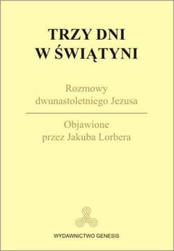 Trzy dni w Świątyni Rozmowy dwunastoletniego Jezusa Objawienie przez Jakuba Lorbera - Jakub Lorber