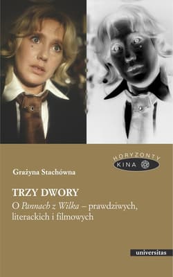 Trzy dwory O Pannach z Wilka - prawdziwych, literackich i filmowych - Grażyna Stachówna