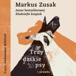 Trzy dzikie psy i prawda - audiobook - Markus  Zusak