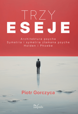 Trzy eseje Architektura psyche Symetria i symetria złamana psyche Holden i Phoebe - Piotr Gorczyca