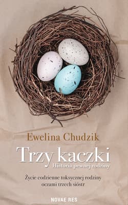 Trzy kaczki. Historia pewnej rodziny - Ewelina Chudzik