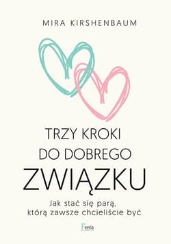Trzy kroki do dobrego związku Jak stać się parą, którą zawsze chcieliście być
