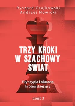 Trzy kroki w szachowy świat Pryncypia i niuanse królewskiej gry Część 3 - Czajkowski Ryszard, Andrzej Nowicki