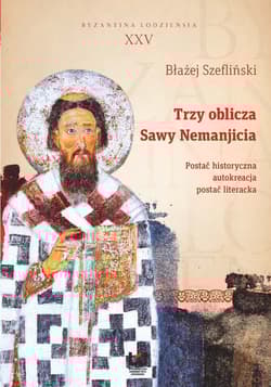 Trzy oblicza Sawy Nemanjicia. Postać historyczna – autokreacja – postać literacka - Błażej Szefliński