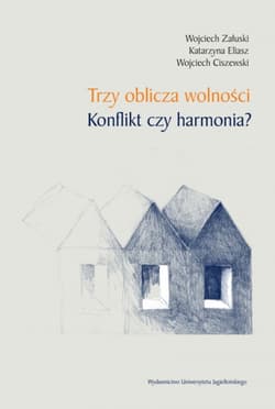 Trzy oblicza wolności. Konflikt czy harmonia? - Załuski  Wojciech,  Eliasz Katarzyna, Wojciech Ciszewski