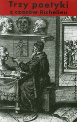Trzy poetyki z czasów Richelieu Francuski klasycyzm o dramacie