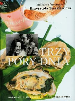 Trzy pory dnia Kulinarne fascynacje Krzysztofa Tyszkiewicza