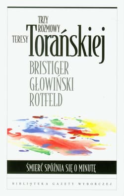 Trzy rozmowy Teresy Torańskiej Śmierć spóźnia się o minutę - Teresa Torańska