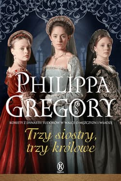 Trzy siostry, trzy królowe - ebook - Philippa Gregory
