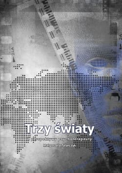 Trzy światy Z perspektywy psychoterapeuty - Małgorzata Talarczyk
