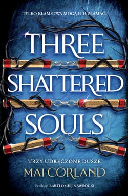 Trzy Udręczone Dusze. Three Shattered Souls. The Broken Blades. Tom 3 - Mai Corland