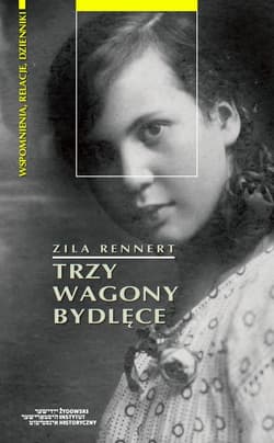 Trzy wagony bydlęce Od pierwszej do drugiej wojny światowej - podróż przez Europę Środkową lat 1914-1946 - Zila Rennert