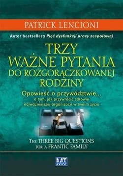Trzy ważne pytania do rozgorączkowanej rodziny Opowieść o przywództwie… o tym, jak przywrócić zdrowie najważniejszej organizacji w twoim życiu