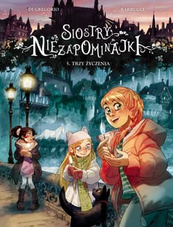 Trzy życzenia. Siostry Niezapominajki. Tom 5 - Di Gregorio Giovanni, Alessandro Barbucci