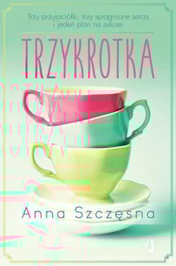 Trzykrotka Trzy przyjaciółki, trzy spragnione serca i jeden plan na sukces - Anna Szczęsna