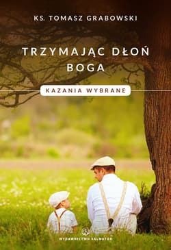Trzymając dłoń Boga Kazania wybrane - Tomasz Grabowski