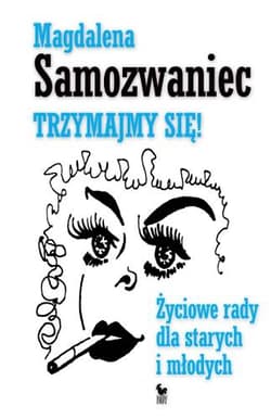 Trzymajmy się Życiowe rady dla starych i młodych - Magdalena Samozwaniec