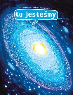 Tu jesteśmy. Kosmiczne wyprawy, wizje i eksperymenty - Aleksandra Mizielińska, Daniel Mizieliński, Daniel ...