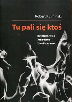 Tu pali się ktoś Ryszard Siwiec Jan Palach Zdenek Adamec - Robert Kulmiński