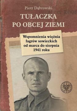 Tułaczka po obcej ziemi Wspomnienia więźnia łagrów sowieckich od marca do sierpnia 1941 roku