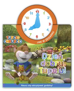 Tupcio Chrupcio Jak w zegarku Dzień dobry, Tupciu! Naucz się odczytywać godziny! - Opracowanie Zbiorowe