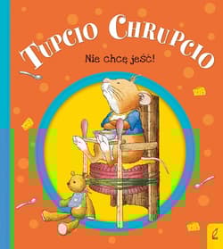 Tupcio Chrupcio Nie chcę jeść! - Eliza Piotrowska