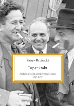 Tupet i takt. Kultura polska a imperium Stalina, 1943-1957 - Patryk Babiracki