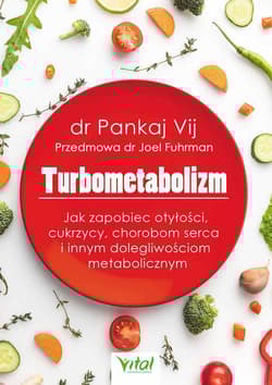 Turbometabolizm Jak zapobiec otyłości, cukrzycy, chorobom serca i innym dolegliwościom metabolicznym - Pankaj Vij