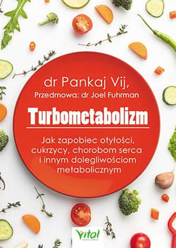 Turbometabolizm Jak zapobiec otyłości, cukrzycy, chorobom serca i innym dolegliwościom metabolicznym - Pankaj Vij