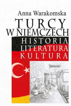 Turcy w Niemczech Historia, literatura, kultura - Anna Warakomska