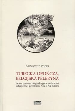 Turecka opończa, belgijska peleryna Obraz państwa bułgarskiego w twórczości satyrycznej przełomu XIX i XX wieku - Krzysztof Popek