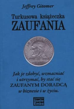 Turkusowa książeczka zaufania Jak je zdobyć, wzmacniać i utrzymać, by stać się zaufanym doradcą w biznesie i w życiu. - Jeffrey Gitomer