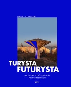 Turysta futurysta. Jak czytać, czuć i rozumieć polski modernizm - Maciej Czarnecki