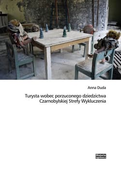 Turysta wobec porzuconego dziedzictwa Czarnobylskiej Strefy Wykluczenia - Anna Duda