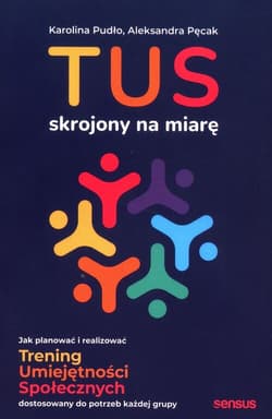 TUS skrojony na miarę. Jak planować i realizować Trening Umiejętności Społecznych dostosowany do potrzeb każdej grupy - Karolina Pudło, Aleksandra Pęcak
