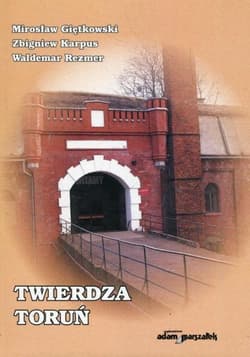 Twierdza Toruń - Giętkowski Mirosław, Karpus Zbigniew, Rezmer Waldemar