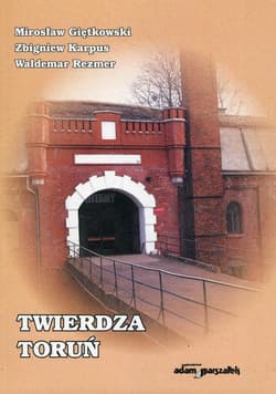 Twierdza Toruń - Giętkowski Mirosław, Karpus Zbigniew, Rezmer Waldemar