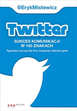 Twitter - sukces komunikacji w 140 znakach. Tajemnice narracji dla firm, instytucji i liderów opinii - ebook - Eryk Mistewicz