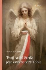Twój Anioł Stróż jest zawsze przy Tobie - Maria Wacholc