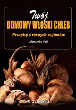 Twój domowy włoski chleb Przepisy z różnych regionów - Alessandro Valli