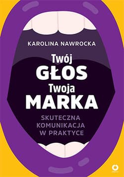 Twój głos - Twoja marka. Skuteczna komunikacja w praktyce - Karolina Nawrocka