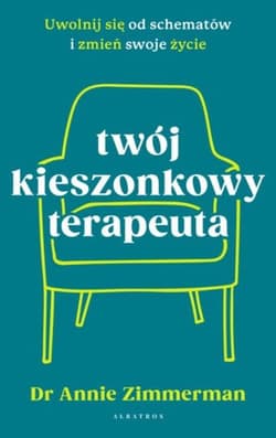 Twój kieszonkowy terapeuta Uwolnij się od starych wzorców i zmień swoje życie - Annie Zimmerman