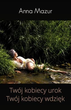 Twój kobiecy urok Twój kobiecy wdzięk - Anna Mazur