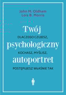 Twój psychologiczny autoportret Dlaczego czujesz, kochasz, myślisz, postępujesz właśnie tak - John M. Oldham, Lois B. Morris