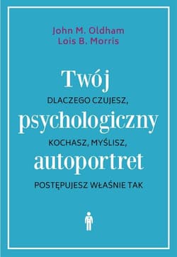 Twój psychologiczny autoportret Dlaczego czujesz, kochasz, myślisz, postępujesz właśnie tak