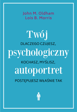 Twój psychologiczny autoportret. Dlaczego czujesz, kochasz, myślisz, postępujesz właśnie tak - John M. Oldham