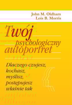 Twój psychologiczny autoportret. Dlaczego czujesz, kochasz, myślisz, postępujesz właśnie tak