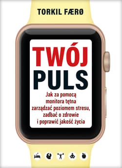 Twój puls. Jak za pomocą monitora tętna zarządzać poziomem stresu, zadbać o zdrowie i poprawić jakość życia - ebook
