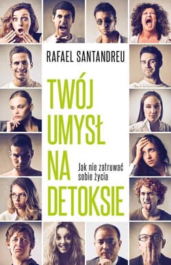 Twój umysł na detoksie Jak nie zatruwać sobie życia - Rafael Santandreu