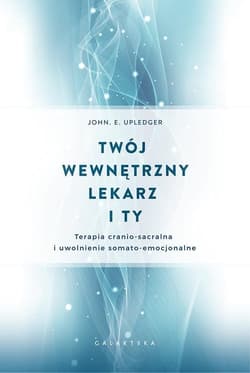 Twój wewnętrzny lekarz i Ty Terapia cranio-sacralnai uwolnienie somato-emocjonalne - Upledger John E.